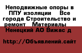 Неподвижные опоры в ППУ изоляции. - Все города Строительство и ремонт » Материалы   . Ненецкий АО,Вижас д.